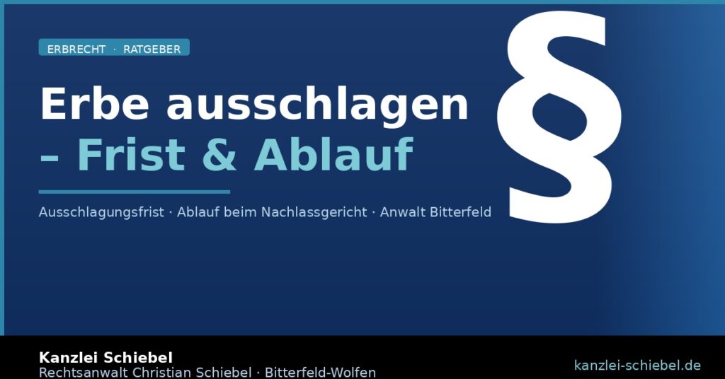 Erbe ausschlagen – Frist und Ablauf beim Nachlassgericht | Rechtsanwalt Bitterfeld-Wolfen